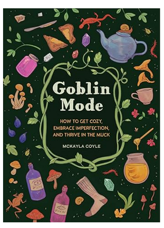 Goblin Mode: How to get Cozy, Embrace Imperfection and Thrive in the Muck